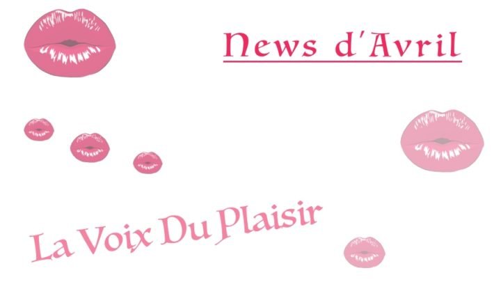 La voix du plaisir news d'avril